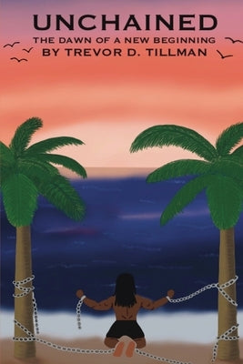 Unchained: The Dawn of a New Beginning by Tillman, Trevor D.