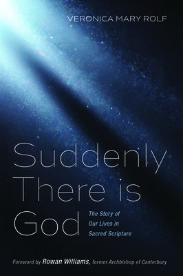 Suddenly There is God: The Story of Our Lives in Sacred Scripture by Rolf, Veronica Mary