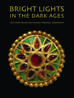 Bright Lights in the Dark Ages: The Thaw Collection of Early Medieval Ornaments by Adams, Noël