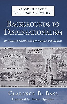 Backgrounds to Dispensationalism: Its Historical Genesis and Ecclesiastical Implications by Bass, Clarence B.