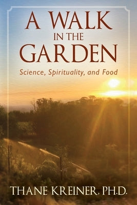 A Walk in the Garden: Science, Spirituality, and Food by Kreiner, Thane