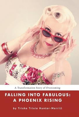 Falling into Fabulous: A Phoenix Rising by Hunter-Merrill, Trisha Trixie