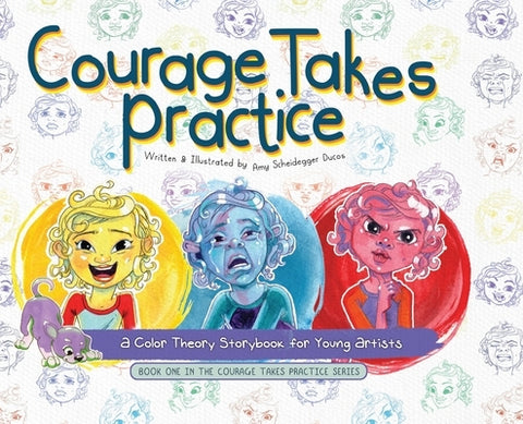 Courage Takes Practice: A Color Theory Storybook for Young Artists by Scheidegger Ducos, Amy