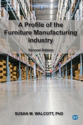 A Profile of the Furniture Manufacturing Industry, Second Edition by Walcott, Susan M.