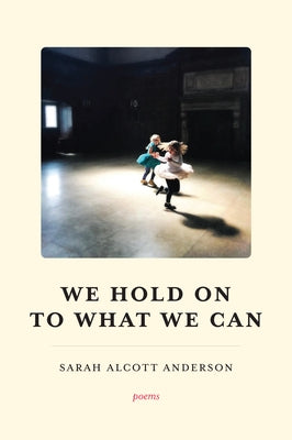 We Hold on to What We Can by Anderson, Sarah Alcott