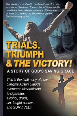 Trials. Triumph & The Victory by Glaude, Gregory Austin