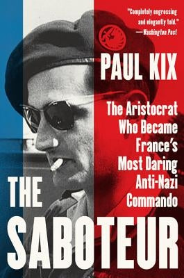 The Saboteur: The Aristocrat Who Became France's Most Daring Anti-Nazi Commando by Kix, Paul