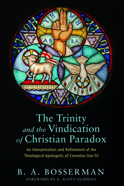 The Trinity and the Vindication of Christian Paradox by Bosserman, Brant