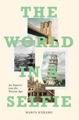 The World in a Selfie: An Inquiry Into the Tourist Age by D'Eramo, Marco