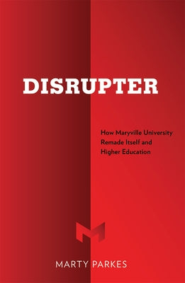 Disrupter: How Maryville University Remade Itself and Higher Education by Parkes, Marty