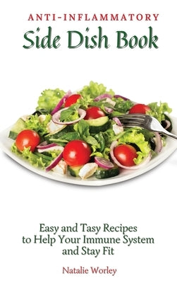 Anti-Inflammatory Side Dish Book: Easy and tasy recipes to Help Your Immune System and stay fit by Worley, Natalie