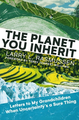 The Planet You Inherit: Letters to My Grandchildren When Uncertainty's&#8239;a&#8239;Sure Thing by Rasmussen, Larry L.