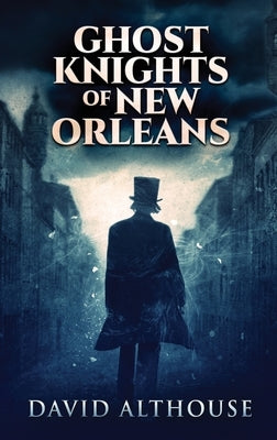 Ghost Knights Of New Orleans: Large Print Hardcover Edition by Althouse, David