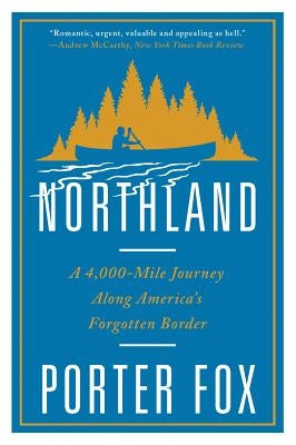 Northland: A 4,000-Mile Journey Along America's Forgotten Border by Fox, Porter