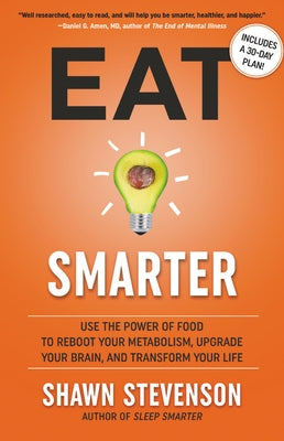 Eat Smarter: Use the Power of Food to Reboot Your Metabolism, Upgrade Your Brain, and Transform Your Life by Stevenson, Shawn