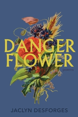 Danger Flower by Desforges, Jaclyn
