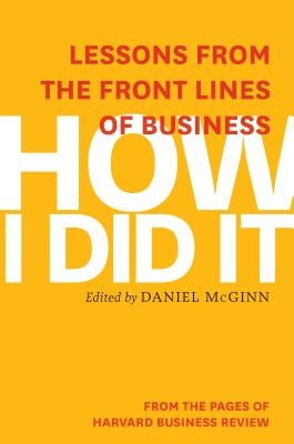 How I Did It: Lessons from the Front Lines of Business by Review, Harvard Business