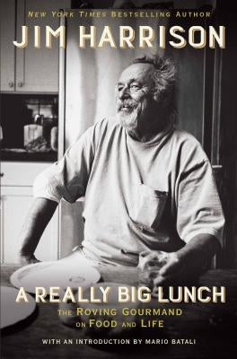 A Really Big Lunch: The Roving Gourmand on Food and Life by Harrison, Jim