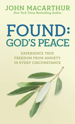 Found: God's Peace: Experience True Freedom from Anxiety in Every Circumstance by MacArthur Jr, John