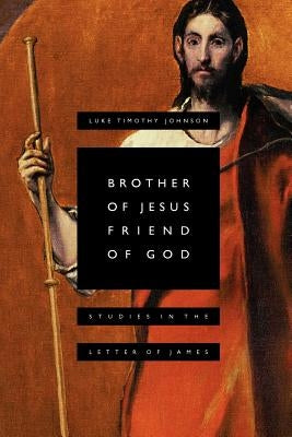 Brother of Jesus, Friend of God: Studies in the Letter of James by Johnson, Luke Timothy