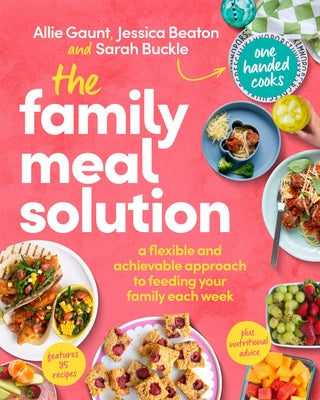 The Family Meal Solution: A Flexible and Achievable Approach to Feeding Your Family Each Week by Gaunt, Allie