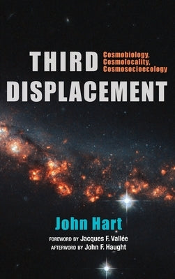Third Displacement: Cosmobiology, Cosmolocality, Cosmosocioecology by Hart, John