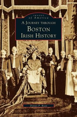 Journey Through Boston Irish History by Ryan, Dennis P.