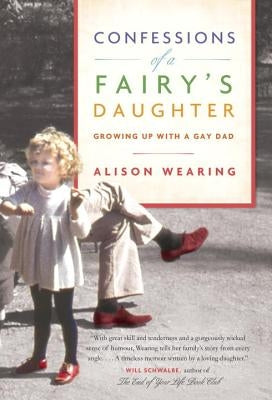 Confessions of a Fairy's Daughter: Growing Up with a Gay Dad by Wearing, Alison