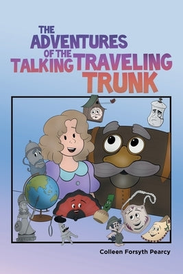 The Adventures of the Talking Traveling Trunk by Pearcy, Colleen Forsyth