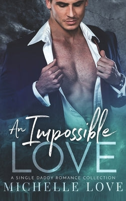 An Impossible Love: A Single Daddy Romance Collection by Love, Michelle