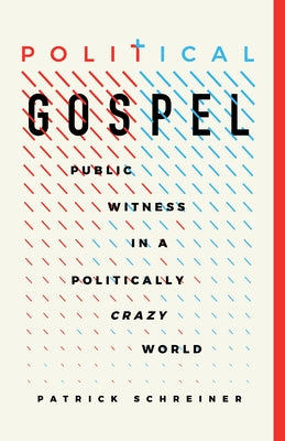 Political Gospel: Public Witness in a Politically Crazy World by Schreiner, Patrick