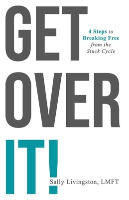 Get Over It!: 4 Steps to Breaking Free from the Stuck Cycle by Livingston, Sally