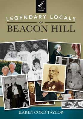 Legendary Locals of Beacon Hill by Taylor, Karen Cord