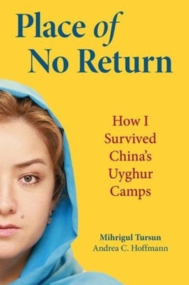 Place of No Return: How I Survived China's Uyghur Camps by Hoffman, Andrea C.