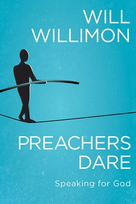 Preachers Dare: Speaking for God by Willimon, William H.