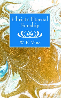 Christ's Eternal Sonship by Vine, W. E.