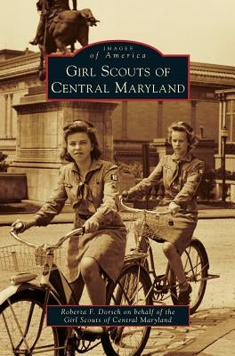 Girl Scouts of Central Maryland by Dorsch, Roberta F.