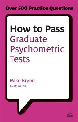 How to Pass Graduate Psychometric Tests: Essential Preparation for Numerical and Verbal Ability Tests Plus Personality Questionnaires by Bryon, Mike