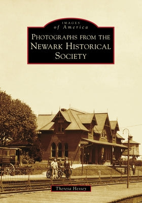Photographs from the Newark Historical Society by Hessey, Theresa