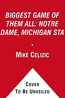 Biggest Game of Them All: Notre Dame, Michigan Sta by Celizic, Mike