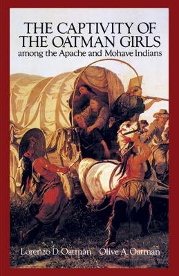 The Captivity of the Oatman Girls Among the Apache and Mohave Indians by Oatman, Lorenzo D. and Olive a.