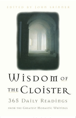 The Wisdom of the Cloister: 365 Daily Readings from the Greatest Monastic Writings by Skinner, John