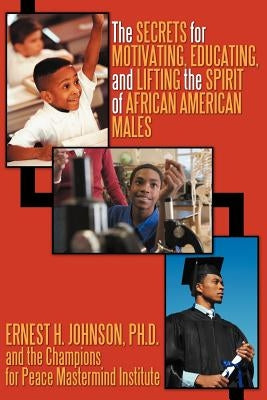 The Secrets for Motivating, Educating, and Lifting the Spirit of African American Males by Johnson Ph. D., Ernest H.