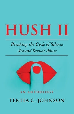 Hush II: Breaking the Cycle of Silence Around Sexual Abuse by Johnson, Tenita