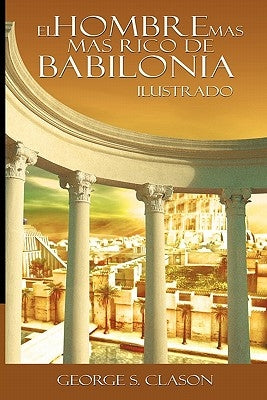 El Hombre Mas Rico de Babilionia - Ilustrado by Clason, George Samuel