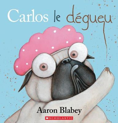 Carlos Le Dégueu by Blabey, Aaron