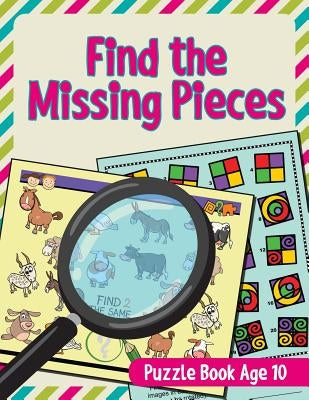 Find the Missing Pieces: Puzzle Book Age 10 by Jupiter Kids