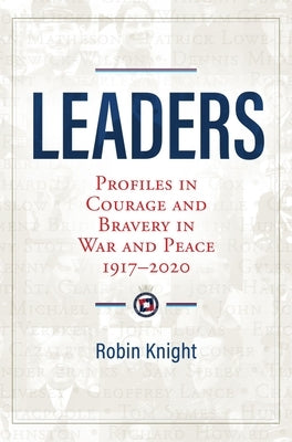 Leaders: Profiles in Courage and Bravery in War and Peace 1917-2020 by Knight, Robin