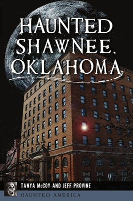 Haunted Shawnee, Oklahoma by McCoy, Tanya