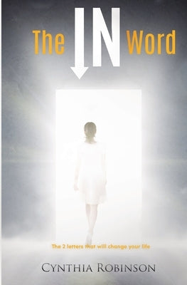 The IN Word: The 2 letters that will change your life by Robinson, Cynthia